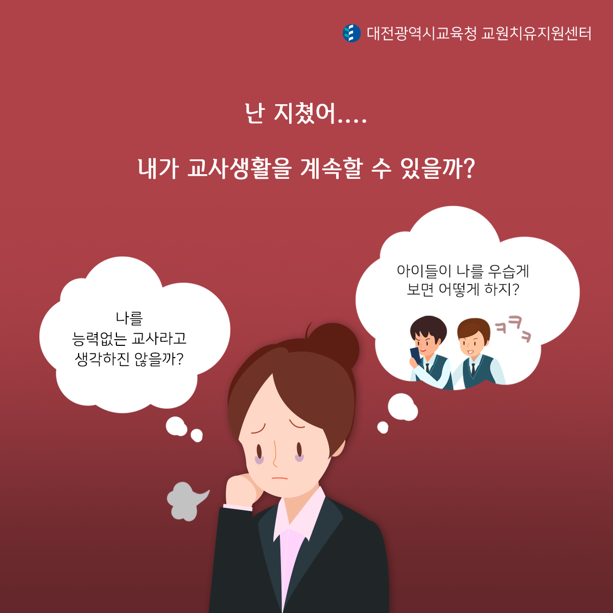 난 지쳣어... 내가 교사생활을 계속할수 있을까? 나를 능력없는 교사라고 생각하진 않을까? 아이들이 나를 우습게 보면 어떻게 하지?